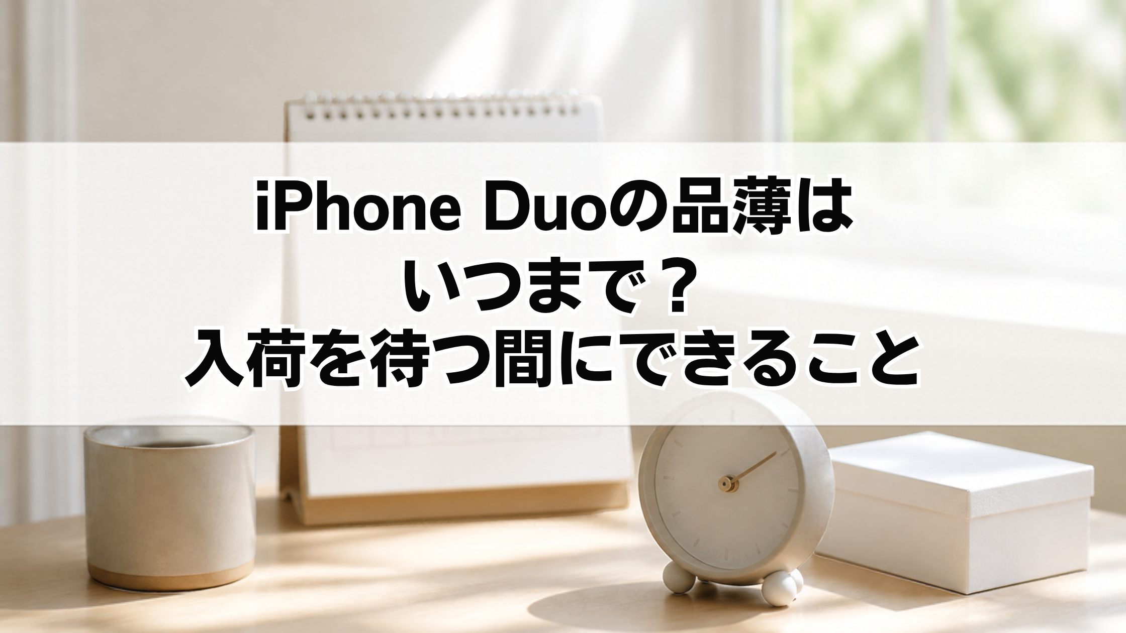 iPhone Duoの品薄はいつまで？入荷を待つ間にできること